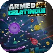 Armed and Gelatinous: Couch Edition