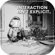 Interaction Isn't Explicit。