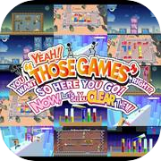 YEAH! YOU WANT "THOSE GAMES," RIGHT? SO HERE YOU GO! NOW, LET'S SEE YOU CLEAR THEM!