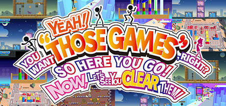 Banner of YEAH! YOU WANT "THOSE GAMES," RIGHT? SO HERE YOU GO! NOW, LET'S SEE YOU CLEAR THEM! 