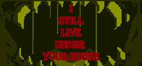 Banner of I STILL LIVE UNDER YOUR HOUSE 