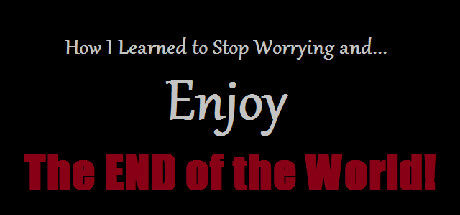 Banner of How I Learned to Stop Worrying and Enjoy the End of the World 