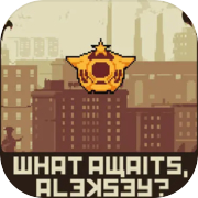 What Awaits, Aleksey?