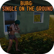 BUBG Single on the Ground