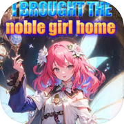I brought the noble girl home