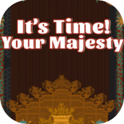 It's time, Your Majesty