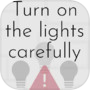 Icon of Turn on the lights carefully