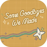 Some Goodbyes We Made