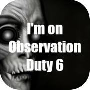 Ako ay nasa Observation Duty 6