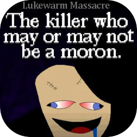 Lukewarm Massacre: The killer who may or may not be a moron.