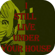 I STILL LIVE UNDER YOUR HOUSE