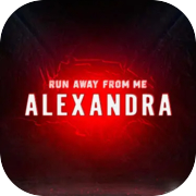 Run away from me. Alexandra