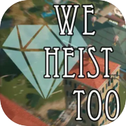 We Heist Too