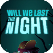 Will We Last the Night