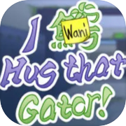 I Wani Hug that Gator!