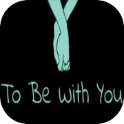 To Be With You