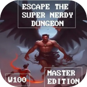 Escape the super nerdy dungeon- W100 MASTER EDITION