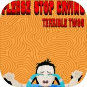 PLEASE STOP CRYING: TERRIBLE TWOS