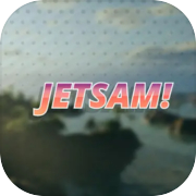 Jetsam!