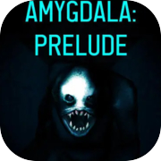 AMYGDALA: Prelude