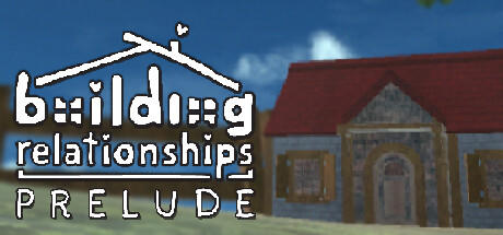 Banner of Building Relationships Prelude: a game where you play as a house on a date 