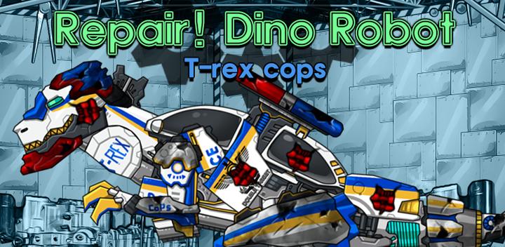 Banner of Repair! Dino Robot-T-rex cops 1.0.4
